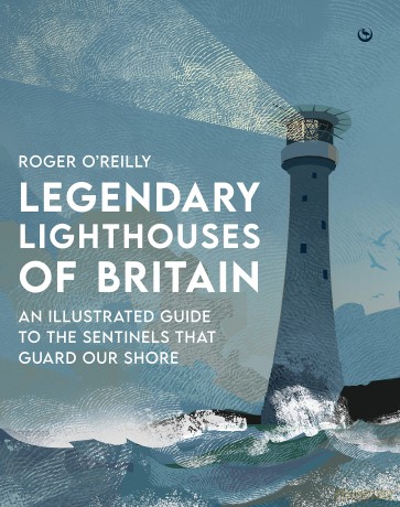 Legendary Lighthouses of Britain: An Illustrated Guide to the Sentinels that Guard Our Shore - Roger O'Reilly [KSIĄŻKA]