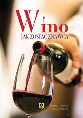 Wino Jak Zostać Znawcą - Richard Kitowski, Jocelyn Klemm [KSIĄŻKA]