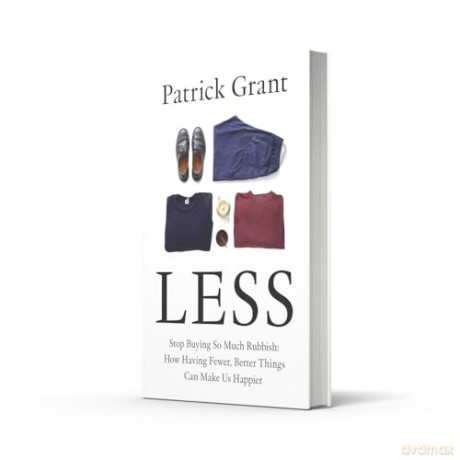 Less: Stop Buying So Much Rubbish: How Having Fewer, Better Things Can Make Us Happier - Patrick Grant [KSIĄŻKA]