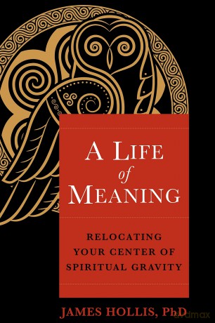 Life of Meaning: Relocating Your Center of Spiritual Gravity - James Hollis [KSIĄŻKA]