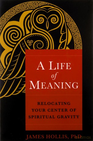 Life of Meaning: Relocating Your Center of Spiritual Gravity - James Hollis [KSIĄŻKA]