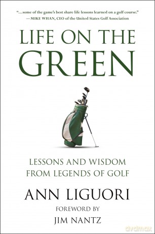 Life on the Green: Lessons and Wisdom from Legends of Golf - Ann Liguori [KSIĄŻKA]