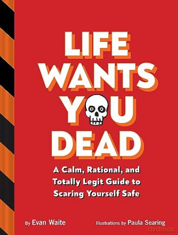 Life Wants You Dead: A Calm, Rational, and Totally Legit Guide to Scaring Yourself Safe - Evan Waite [KSIĄŻKA]