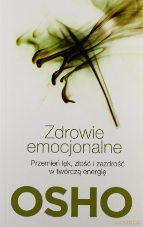 Zdrowie Emocjonalne Przemień Lęk Złość I Zazdrość W Twórczą Energię - Osho [KSIĄŻKA]