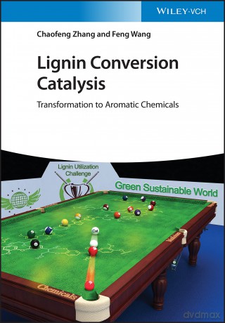 Lignin Conversion Catalysis: Transformation to Aromatic Chemicals - Chaofeng Zhang [KSIĄŻKA]