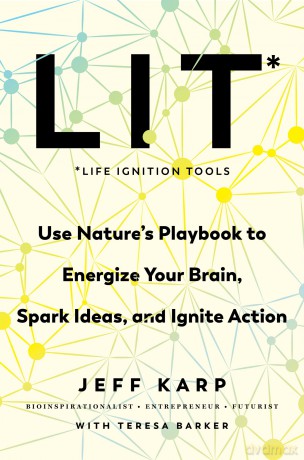 Lit: Life Ignition Tools: Use Nature's Playbook to Energize Your Brain, Spark Ideas, and Ignite Action - Jeff Karp [KSIĄŻKA]