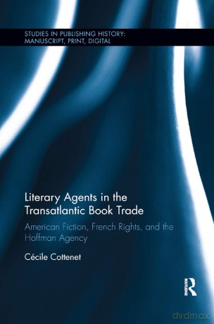 Literary Agents in the Transatlantic Book Trade: American Fiction, French Rights, and the Hoffman Agency (Studies in Publishing History: Manuscript, Print, Digital) - Catherine Bakewell [KSIĄŻKA]