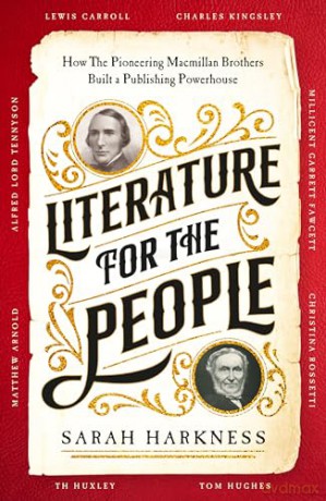 Literature for the People: How The Pioneering Macmillan Brothers Built a Publishing Powerhouse - Sarah Harkness [KSIĄŻKA]