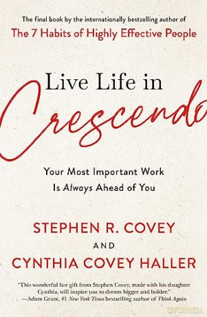 Live Life in Crescendo: Your Most Important Work Is Always Ahead of You (The Covey Habits) - Stephen R Covey [KSIĄŻKA]