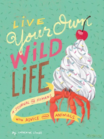 Live Your Own Wild Life: A Journal for Humans: A Journal for Humans With Advice from Animals - Catherine Lepage [KALENDARZ]