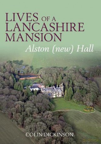 Lives of a Lancashire Mansion: Alston (new) Hall - Colin Dickinson [KSIĄŻKA]