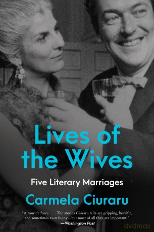 Lives of the Wives: Five Literary Marriages - Ciuraru Carmela [KSIĄŻKA]