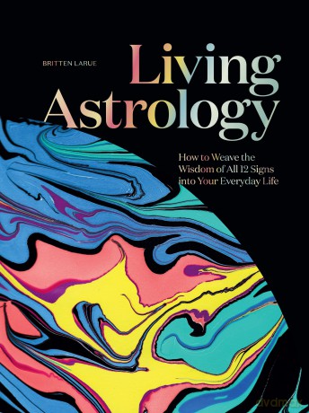 Living Astrology: How to Weave the Wisdom of all 12 Signs into your Everyday Life - Britten LaRue [KSIĄŻKA]