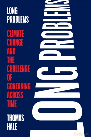 Long Problems: Climate Change and the Challenge of Governing across Time - Thomas Hale [KSIĄŻKA]