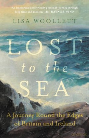 Lost to the Sea: A Journey Round the Edges of Britain and Ireland - Lisa Woollett [KSIĄŻKA]