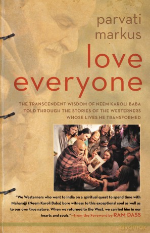 Love Everyone: The Transcendent Wisdom of Neem Karoli Baba Told Through the Stories of the Westerners Whose Lives He Transformed - Parvati Markus [KSIĄŻKA]