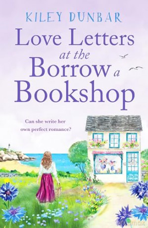 Love Letters at the Borrow a Bookshop (The Borrow a Bookshop, 4): A cosy, uplifting romance that will warm the heart of any booklover - Kiley Dunbar [KSIĄŻKA]