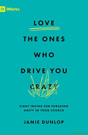 Love the Ones Who Drive You Crazy: Eight Truths for Pursuing Unity in Your Church (9Marks) - Jamie Dunlop [KSIĄŻKA]