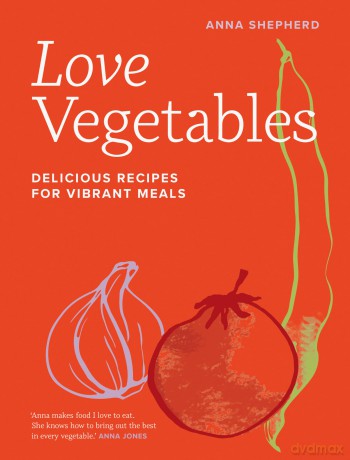 Love Vegetables: Delicious Recipes for Vibrant Meals - Anna Shepherd [KSIĄŻKA]
