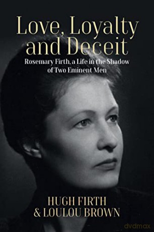 Love, Loyalty and Deceit: Rosemary Firth, a Life in the Shadow of Two Eminent Men - Hugh and Brown, Loulou Firth [KSIĄŻKA]