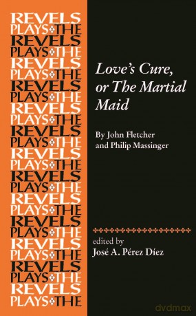 Love's Cure, or the Martial Maid: By John Fletcher and Philip Massinger (The Revels Plays) - José A. Pérez Díez [KSIĄŻKA]