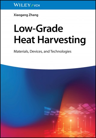 Low-Grade Heat Harvesting: Materials, Devices, and Technologies - Xiaogang Zhang [KSIĄŻKA]