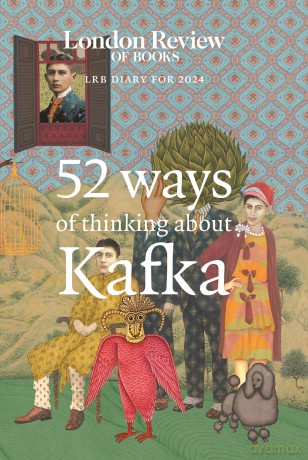LRB Diary for 2024: 52 Ways of Thinking about Kafka - LRB Diary [KSIĄŻKA]