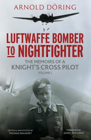 Luftwaffe Bomber to Nightfighter: Volume I: The Memoirs of a Knight's Cross Pilot - Arnold Doring [KSIĄŻKA]