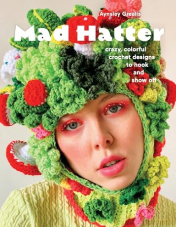 Mad Hatter: Crazy, Colorful Crochet Designs to Hook and Show Off - Aynsley Grealis [KSIĄŻKA]