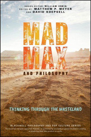 Mad Max and Philosophy: Thinking Through the Wasteland (The Blackwell Philosophy and Pop Culture Series) - Matthew P. Meyer [KSIĄŻKA]