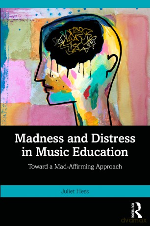 Madness and Distress in Music Education: Toward a Mad-Affirming Approach - Juliet Hess [KSIĄŻKA]