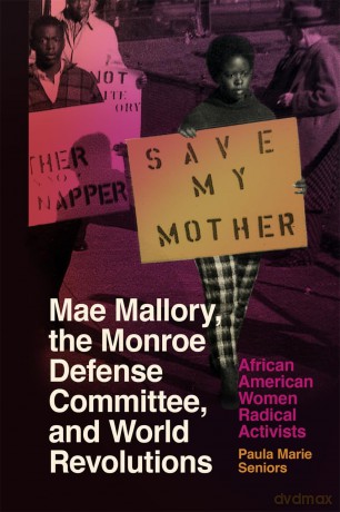 Mae Mallory, the Monroe Defense Committee, and World Revolutions: African American Women Radical Activists [KSIĄŻKA]