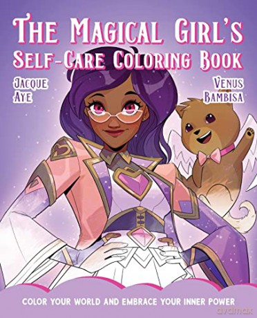 Magical Girl's Self-Care Coloring Book, The: Color Your World and Embrace Your Inner Power (The Magical Girl's Guide) - Aye [KOMIKS]