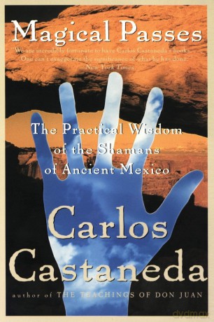 Magical Passes: The Practical Wisdom of the Shamans of Ancient Mexico - Carlos Castaneda [KSIĄŻKA]