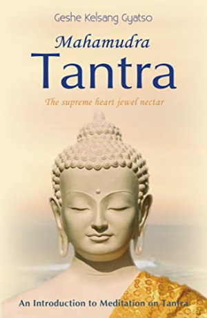 Mahamudra Tantra: An Introduction to Meditation on Tantra: The Supreme Heart Jewel Nectar - Geshe Kelsang Gyatso [KSIĄŻKA]