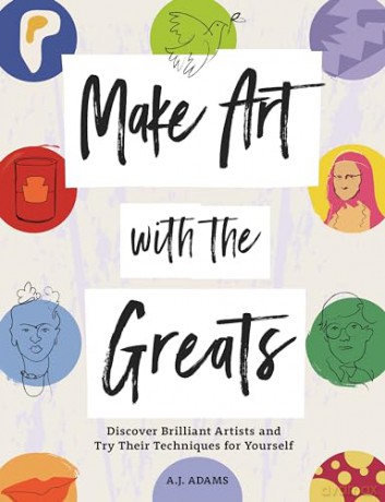 Make Art with the Greats: Discover Brilliant Artists and Try Their Techniques for Yourself - Amy-Jane Adams [KSIĄŻKA]