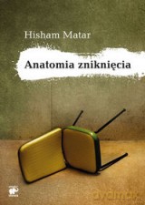 Anatomia Zniknięcia - Matar Hisham [KSIĄŻKA]