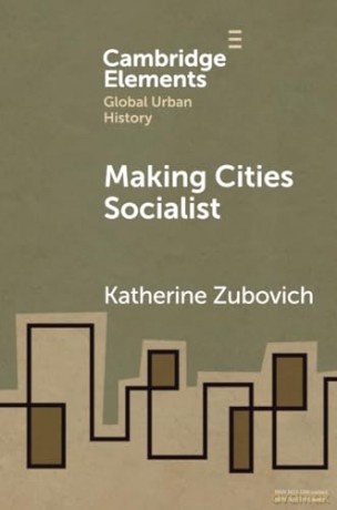 Making Cities Socialist (Elements in Global Urban History) - Zubovich Katherine [KSIĄŻKA]