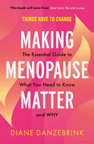 Making Menopause Matter: The Essential Guide to What You Need to Know and Why - Diane Danzebrink [KSIĄŻKA]