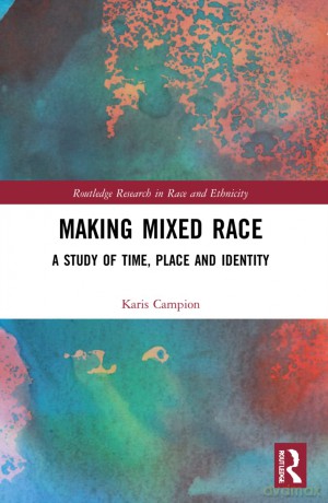 Making Mixed Race: A Study of Time, Place and Identity (Routledge Research in Race and Ethnicity) - Karis Campion [KSIĄŻKA]