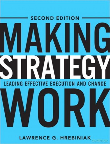 Making Strategy Work: Leading Effective Execution and Change - Hrebiniak Lawrence [KSIĄŻKA]