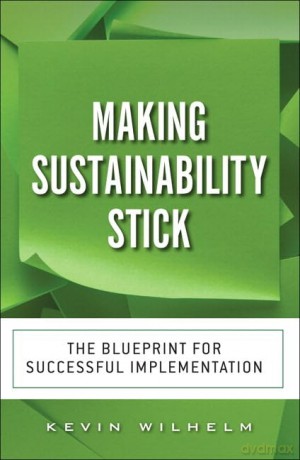 Making Sustainability Stick: The Blueprint for Successful Implementation - Wilhelm Kevin [KSIĄŻKA]