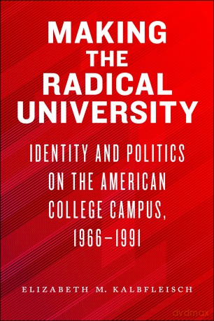 Making the Radical University: Identity and Politics on the American College Campus, 1966-1991 [KSIĄŻKA]
