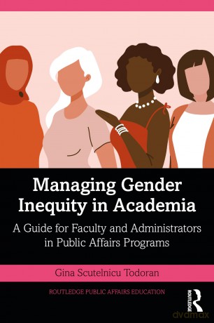 Managing Gender Inequity in Academia: A Guide for Faculty and Administrators in Public Affairs Programs (Routledge Public Affairs Education) - Gina Scutelnicu Todoran [KSIĄŻKA]