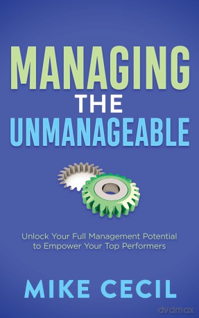 Managing the Unmanageable: Unlock Your Full Management Potential to Empower Your Top Performers - Mike Cecil [KSIĄŻKA]