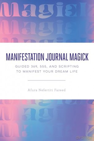 Manifestation Journal Magick: Guided 369, 555, and Scripting to Manifest Your Dream Life - Afura Nefertiti Fareed [KSIĄŻKA]