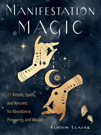 Manifestation Magic: 21 Rituals, Spells, and Amulets for Abundance, Prosperity, and Wealth - Elhoim Leafar [KSIĄŻKA]