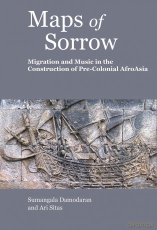 Maps of Sorrow - Migration and Music in the Construction of Precolonial AfroAsia - Ari Sitas [KSIĄŻKA]
