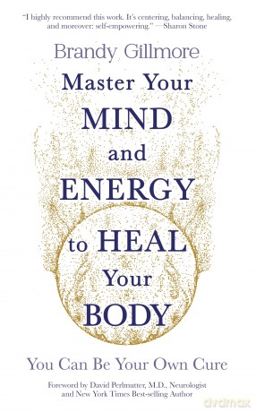 Master Your Mind and Energy to Heal Your Body: You Can Be Your Own Cure - Brandy Gillmore [KSIĄŻKA]