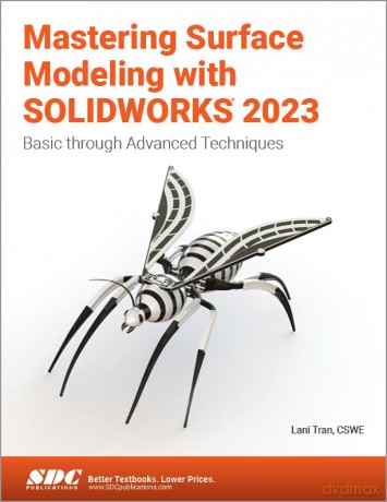 Mastering Surface Modeling with SOLIDWORKS 2023: Basic through Advanced Techniques - Lani Tran [KSIĄŻKA]